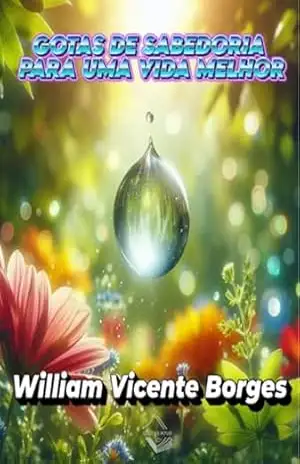 Gotas De Sabedoria Para Uma Vida Melhor – William Vicente Borges Gotas De Sabedoria Para Uma Vida Melhor – William Vicente Borges