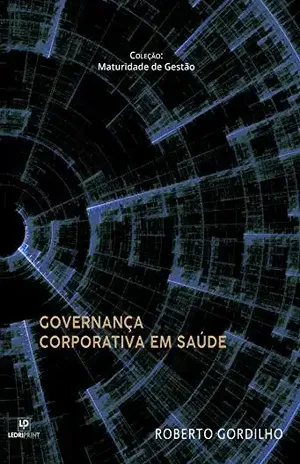 Governança Corporativa em Saúde (Maturidade de Gestão Livro 2) – Roberto Gordilho