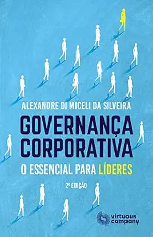 Governança Corporativa: O Essencial Para Líderes – Alexandre Di Miceli da Silveira