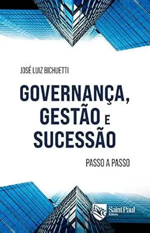 Governança, gestão e sucessão ; Passo a passo: Passo a passo para as boas práticas de governança, gestão e planejamento sucessório - José Luiz Bichuetti Governança, gestão e sucessão ; Passo a passo: Passo a passo para as boas práticas de governança, gestão e planejamento sucessório - José Luiz Bichuetti