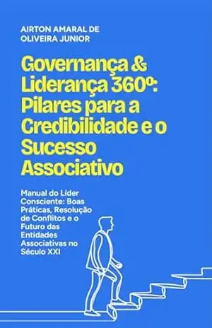 Governança & Liderança 360º: Pilares para a Credibilidade e o Sucesso Associativo: Manual do Líder Consciente: Boas Práticas, Resolução de Conflitos e … no Século XXI (Poder Associado) – Airton  Amaral de Oliveira Junior