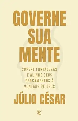 Governe sua mente: Supere fortalezas e alinhe seus pensamentos à vontade de Deus – Júlio César