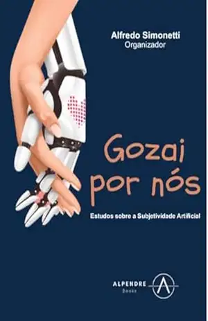 Gozai por nós: Estudo sobre a subjetividade artificial – Alfredo Simonetti