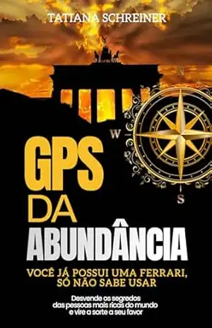 GPS da Abundância: Você já possui uma Ferrari, só não sabe usar – TATIANA SCHREINER