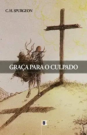 Graça para o Culpado, por C. H. Spurgeon – Charles Haddon Spurgeon