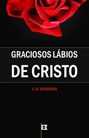 Graciosos Lábios de Cristo, por C. H. Spurgeon – Charles Haddon Spurgeon