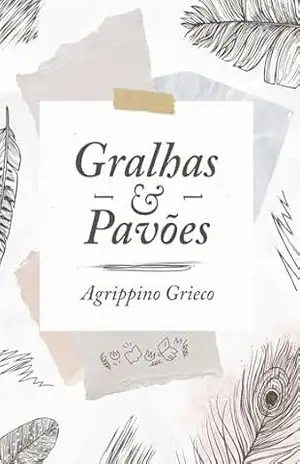 Gralhas & pavões (As Obras Completas de Agrippino Grieco) – Agrippino Grieco