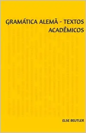 Gramática Alemã – Textos Acadêmicos (Alemão para Autodidatas) – Else Beutler