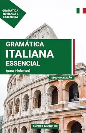 Capa do livro GRAMÁTICA ITALIANA ESSENCIAL — Segunda Edição Revisada e Ampliada: Aprenda italiano rápido e com confiança — segunda edição revisada, exercícios práticos e dicas específicas para brasileiros - Andrea Michelini
