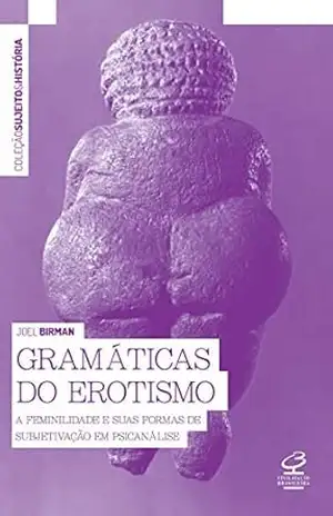 Gramáticas do erotismo (Sujeito e história) – Joel Birman Gramáticas do erotismo (Sujeito e história) – Joel Birman