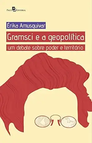 Gramsci e a Geopolítica: Um debate sobre poder e território – Érika Amusquivar Gramsci e a Geopolítica: Um debate sobre poder e território – Érika Amusquivar