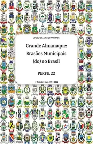 Grande ALMANAQUE: brasões Municipais (do) no Brasil. Perfil 22 (Grande ALMANAQUE: Brasões Municipais (do) no Brasil. Perfis Livro 9) – Jocélio Santiago Andrade Grande ALMANAQUE: brasões Municipais (do) no Brasil. Perfil 22 (Grande ALMANAQUE: Brasões Municipais (do) no Brasil. Perfis Livro 9) – Jocélio Santiago Andrade