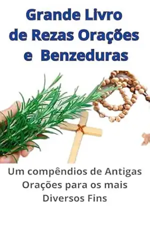 Grande Livro de Rezas, Orações e Benzimentos: Um compêndios de Antigas Orações para os mais Diversos Fins – Jonas Heitich Brasil