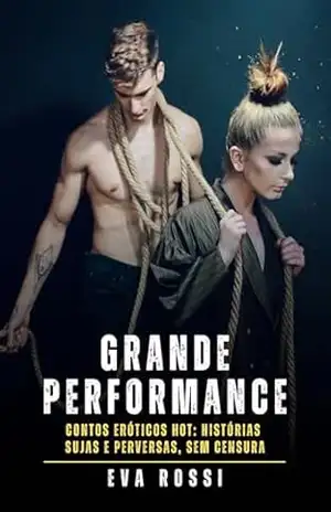 Grande Performance: Contos Eróticos Hot: Histórias Sujas e Perversas, sem Censura – Eva Rossi