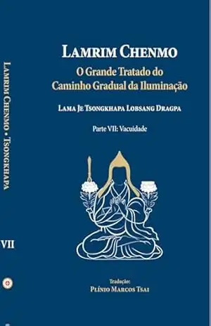 Grande Tratado do Caminho Gradual da Iluminação: Parte VII – Vacuidade - Lobsang Dragpa Je Tsongkhapa Grande Tratado do Caminho Gradual da Iluminação: Parte VII – Vacuidade - Lobsang Dragpa Je Tsongkhapa