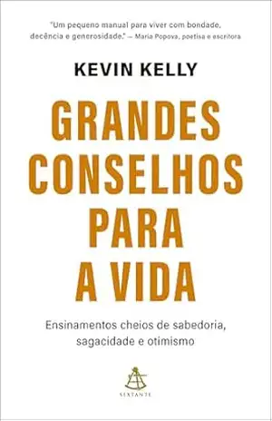 Grandes conselhos para a vida: Ensinamentos cheios de sabedoria, sagacidade e otimismo – Kevin Kelly