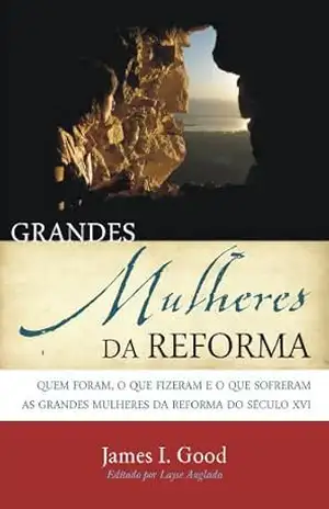 Grandes Mulheres da Reforma – James Good Grandes Mulheres da Reforma – James Good