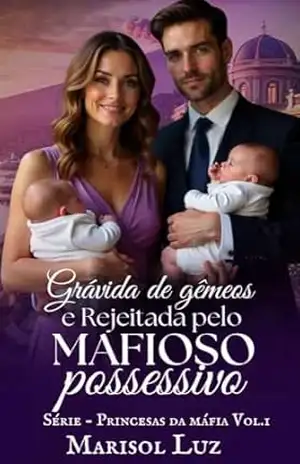 Grávida de Gêmeos e Rejeitada pelo Mafioso Possessivo (Princesas da máfia Livro 1) - Marisol Luz Grávida de Gêmeos e Rejeitada pelo Mafioso Possessivo (Princesas da máfia Livro 1) - Marisol Luz