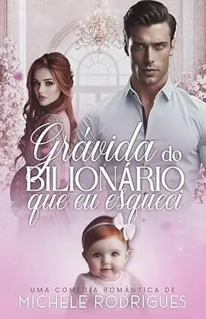 Grávida Do Bilionário Que Eu Esqueci – Michele Rodrigues