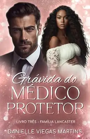 Capa do livro GRÁVIDA DO MÉDICO PROTETOR: Série Família Lancaster – Livro III - DANIELLE VIEGAS MARTINS