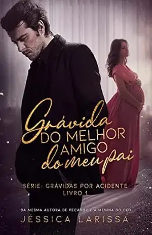 Grávida do Melhor Amigo do Meu Pai: Grávidas por Acidente – Livro 1 – Jéssica  Larissa
