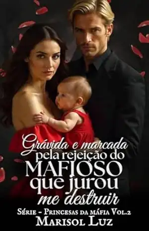 Grávida e Marcada pela Rejeição do Mafioso que Jurou Me Destruir (Princesas da máfia Livro 2) – Marisol Luz