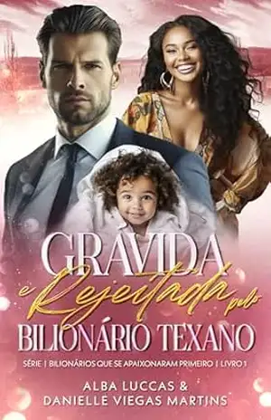 GRÁVIDA E REJEITADA PELO BILIONÁRIO TEXANO: Série Bilionários que se apaixonaram primeiro – Livro 1 – DANIELLE VIEGAS MARTINS