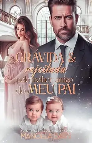 Grávida e rejeitada pelo melhor amigo do meu pai: os gêmeos que o milionário não quis – Manoela Barsi