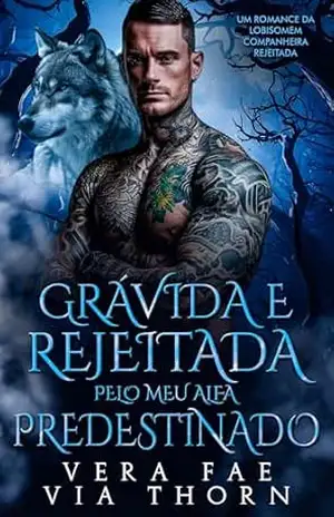 Grávida e Rejeitada pelo Meu Alfa Predestinado: Um Romance da Lobisomem Companheira Rejeitada (reis alfa Livro 2) - Vera Fae Grávida e Rejeitada pelo Meu Alfa Predestinado: Um Romance da Lobisomem Companheira Rejeitada (reis alfa Livro 2) - Vera Fae