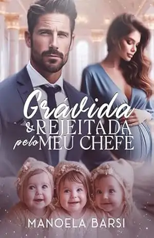 Grávida e rejeitada pelo meu chefe: os trigêmeos que o CEO não quis – Manoela Barsi