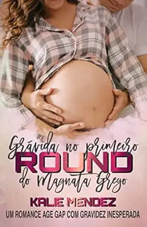Grávida no Primeiro Round do Magnata Grego: Um romance age gap com gravidez inesperada – Kalie Mendez Grávida no Primeiro Round do Magnata Grego: Um romance age gap com gravidez inesperada – Kalie Mendez