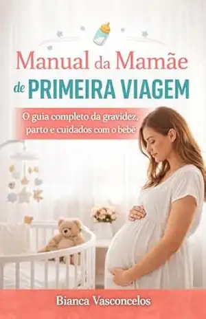 Grávida Pela Primeira Vez: O guia completo para a gestação, o parto e os primeiros meses do bebê - Bianca Vasconcelos