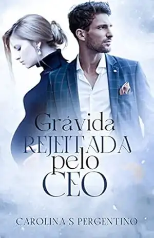 Grávida Rejeitada Pelo CEO: LIVRO ÚNICO – Carolina  S Pergentino