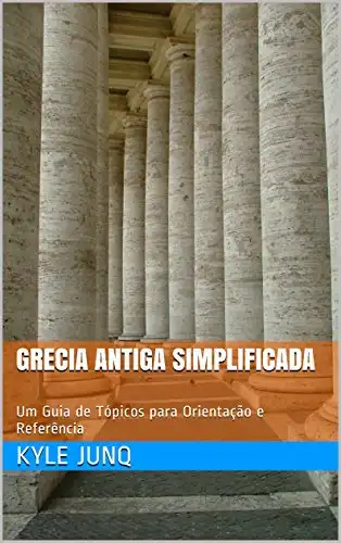 Baixar Grecia Antiga Simplificada: Um Guia de Tópicos para Orientação e Referência (Índices da História Livro 10) pdf, epub, mobi, eBook