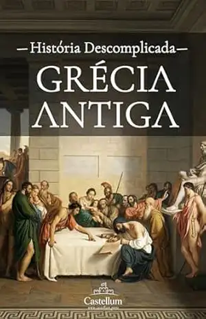 Grécia Antiga: Uma História Descomplicada (Antiguidade Clássica Descomplicada) – História Descomplicada