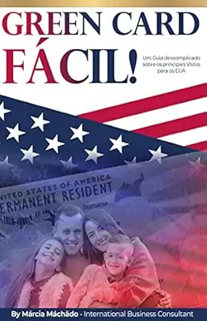 Green Card Fácil: Um Guia descomplicado sobre os principais Vistos para os EUA – Marcya Machado Green Card Fácil: Um Guia descomplicado sobre os principais Vistos para os EUA – Marcya Machado