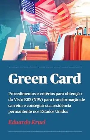 Capa do livro Green Card: Procedimentos e critérios para obtenção do Visto EB2 (NIW) para transformação de carreira e conseguir sua residência permantente nos Estados Unidos - Eduardo Kruel