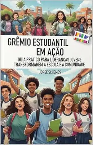 Capa do livro GRÊMIO ESTUDANTIL EM AÇÃO: Guia Prático Para Lideranças Jovens Transformarem a Escola e a Comunidade - JORGE SCHEMES