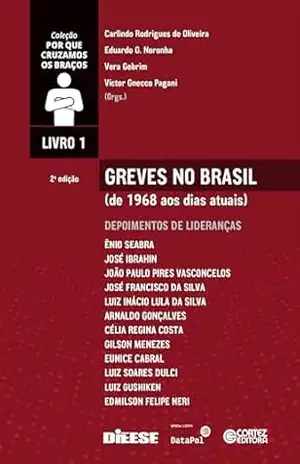 Greves no Brasil: de 1968 aos dias atuais – depoimentos de lideranças (Coleção por que cruzamos os braços Livro 1) – Carlindo R. de Oliveira Greves no Brasil: de 1968 aos dias atuais – depoimentos de lideranças (Coleção por que cruzamos os braços Livro 1) – Carlindo R. de Oliveira