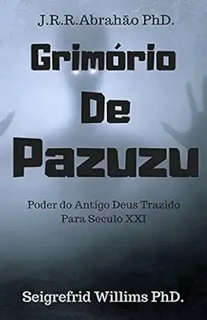 Grimório de Pazuzu: Poder do Antigo Deus trazido para Século XXI – J. R. R. Abrahão Grimório de Pazuzu: Poder do Antigo Deus trazido para Século XXI – J. R. R. Abrahão