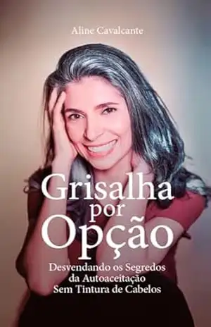 Grisalha Por Opção: Desvendando os Segredos da Autoaceitação Sem Titura de Cabelos – Aline Cavalcante