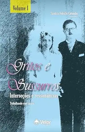 Gritos e sussuros, interseções e ressonâncias – Volume 1: Trabalhando com casais – Sandra Fedullo Colombo Gritos e sussuros, interseções e ressonâncias – Volume 1: Trabalhando com casais – Sandra Fedullo Colombo