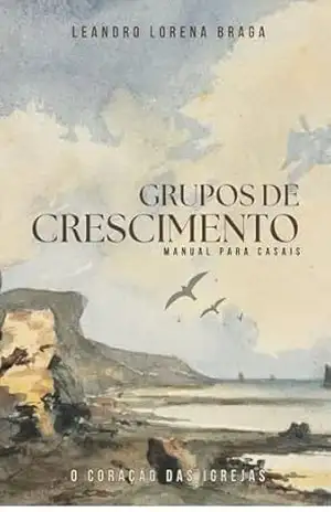 grupos de crescimento manual para casais: o coração das igrejas – LEANDRO BRAGA grupos de crescimento manual para casais: o coração das igrejas – LEANDRO BRAGA