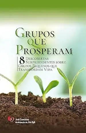 Grupos que Prosperam: 8 Descobertas surpreendentes sobre Grupos Pequenos que transbordam vida – Joel Comiskey Grupos que Prosperam: 8 Descobertas surpreendentes sobre Grupos Pequenos que transbordam vida – Joel Comiskey
