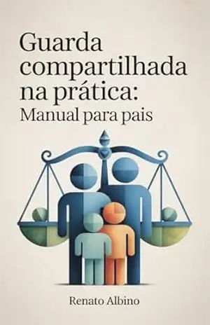 Guarda Compartilhada na Prática: Manual para pais – Renato Albino Lana Ferreira de Souza