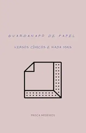 Guardanapo de papel: Versos cínicos e nada mais. – Prisca Medeiros