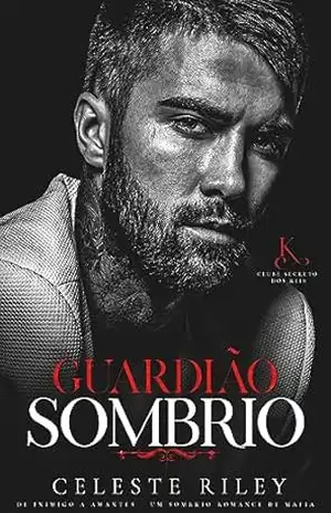 Guardião sombrio: De inimigo a amantes – um sombrio romance de máfia (Clube Secreto dos Reis Livro 1) – Celeste Riley