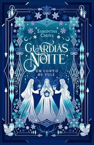 Guardiãs da Noite:: um conto de Yule – Cozy fantasia e mitologia celta (Contos da roda celta: para aprender e vivenciar os sabbaths e celebrações do ano) – Samantha Chuva