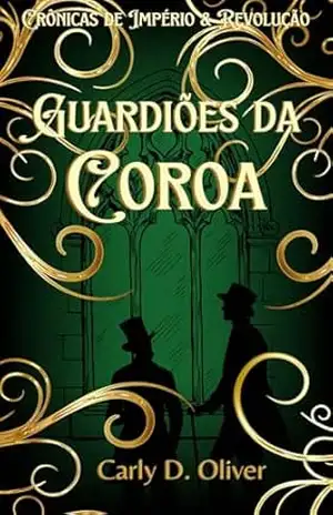 Capa do livro Guardiões da Coroa – Livro Quatro – Crônicas de Império & Revolução - Carly D. Oliver