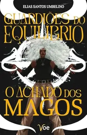 Guardiões do Equilíbrio: O Achado dos Magos – Elias Santos Umbelino Guardiões do Equilíbrio: O Achado dos Magos – Elias Santos Umbelino